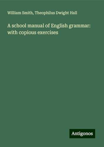 A school manual of English grammar: with copious exercises A school manual of English grammar: with copious exercises von Antigonos Verlag