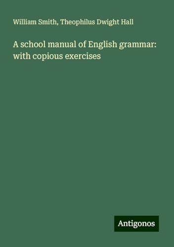 A school manual of English grammar: with copious exercises A school manual of English grammar: with copious exercises von Antigonos Verlag