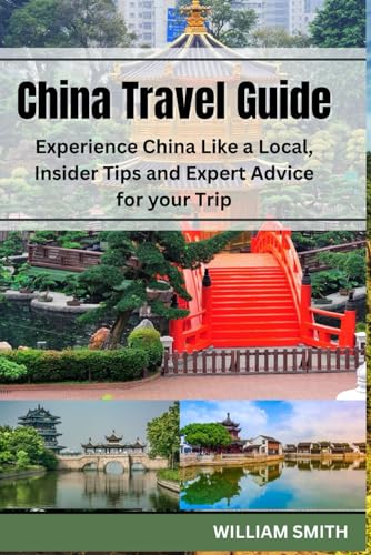 CHINA TRAVEL GUIDE: Experiencing China Like a Local, Insider Tips and Expert Advice for your Trip von Independently published