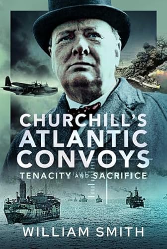 Churchill's Atlantic Convoys: Tenacity and Sacrifice von Pen & Sword Maritime