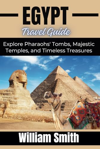 EGYPT TRAVEL GUIDE: Explore Pharaoh's Tombs, Majestic Temples, and Timeless Treasures