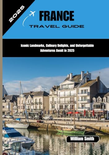 FRANCE TRAVEL GUIDE 2025: Iconic Landmarks, Culinary Delights, and Unforgettable Adventures Await in 2025 FRANCE TRAVEL GUIDE 2025: Iconic Landmarks, Culinary Delights, and Unforgettable Adventures Await in 2025 von Independently published