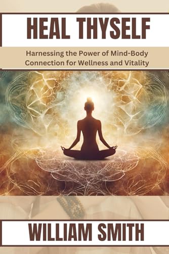 HEAL THYSELF: Harnessing the Power of Mind-Body Connection for Wellness and Vitality von Independently published