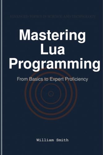 Mastering Lua Programming: From Basics to Expert Proficiency Mastering Lua Programming: From Basics to Expert Proficiency von HiTeX Press