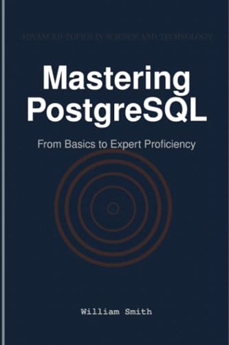 Mastering PostgreSQL: From Basics to Expert Proficiency Mastering PostgreSQL: From Basics to Expert Proficiency von HiTeX Press