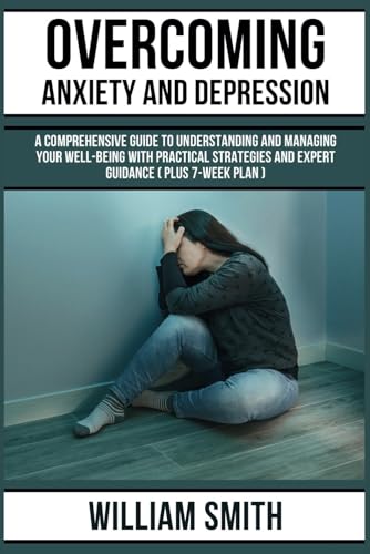 OVERCOMING ANXIETY AND DEPRESSION: A Comprehensive Guide to Understanding and Managing Your Well-being with Practical Strategies and Expert Guidance ( Plus 7-week Plan ) von Independently published