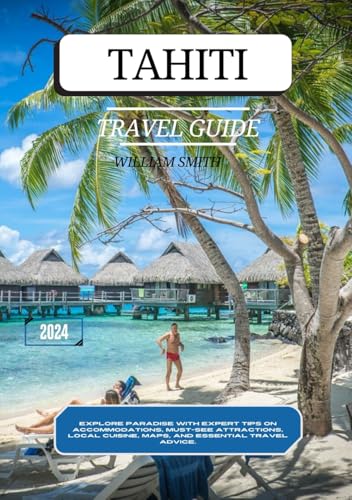 TAHITI Travel guide 2024: Explore Paradise with Expert Tips on Accommodations, Must-See Attractions, Local Cuisine, Maps, and Essential Travel Advice. TAHITI Travel guide 2024: Explore Paradise with Expert Tips on Accommodations, Must-See Attractions, Local Cuisine, Maps, and Essential Travel Advice. von Independently published