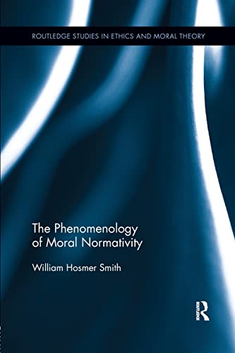 The Phenomenology of Moral Normativity (Routledge Studies in Ethics and Moral Theory)