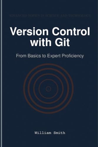 Version Control with Git: From Basics to Expert Proficiency Version Control with Git: From Basics to Expert Proficiency von HiTeX Press