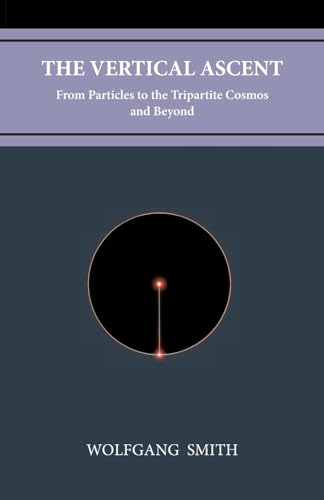 The Vertical Ascent: From Particles to the Tripartite Cosmos and Beyond von Philos-Sophia Initiative Foundation