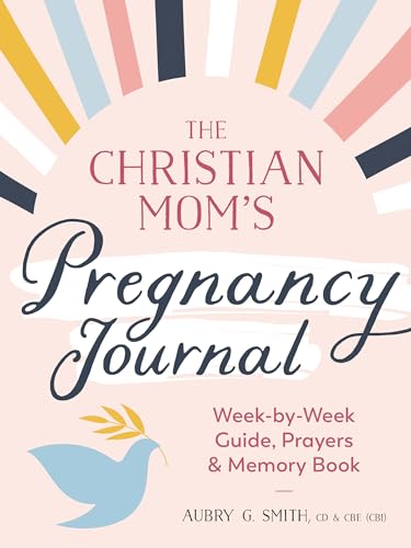 The Christian Mom's Pregnancy Journal: Week-by-Week Guide, Prayers, and Memory Book