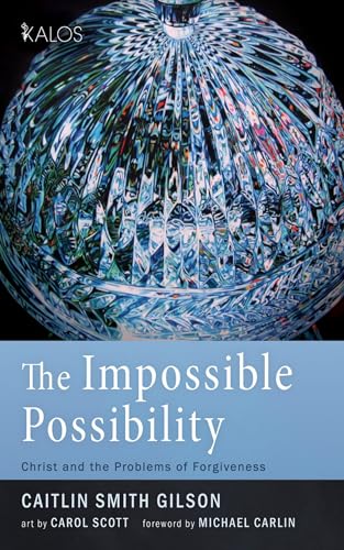 The Impossible Possibility: Christ and the Problems of Forgiveness (KALOS) von Cascade Books