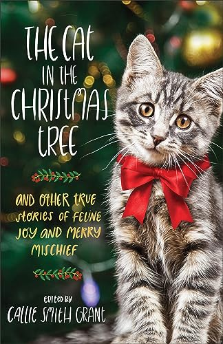 Cat in the Christmas Tree: And Other True Stories of Feline Joy and Merry Mischief