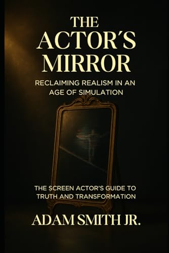 The Actor’s Mirror: Reclaiming Realism in an Age of Simulation - The Screen Actor’s Guide to Truth and Transformation von Brownstone Books