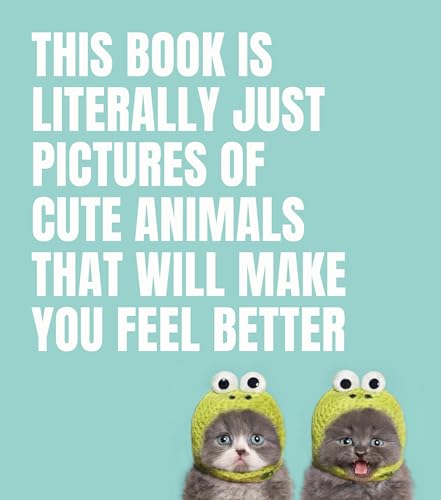 This Book Is Literally Just Pictures of Cute Animals That Will Make You Feel Better This Book Is Literally Just Pictures of Cute Animals That Will Make You Feel Better