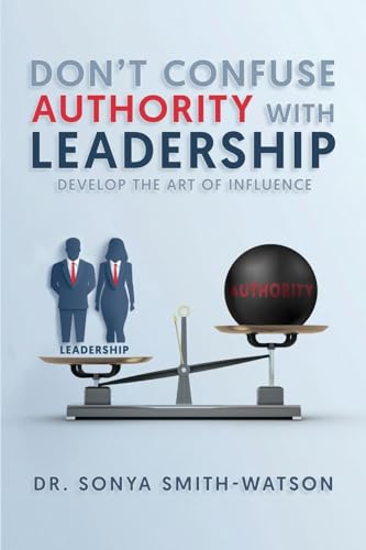 DON'T CONFUSE AUTHORITY WITH LEADERSHIP: Develop The Art of Influence von Leadership Dynasty