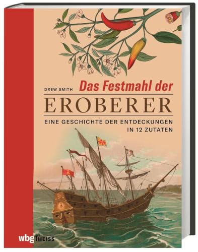 Das Festmahl der Eroberer. Eine Geschichte der Entdeckungen in zwölf Zutaten. Wie Kartoffeln, Mais und Schokolade die Welt veränderten: Reich illustrierter Band zur Kulturgeschichte der Ernährung