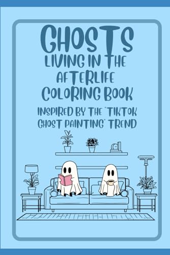 Ghosts Living In The Afterlife Coloring Book: Inspired By The “TikTok Ghost Painting” Trend