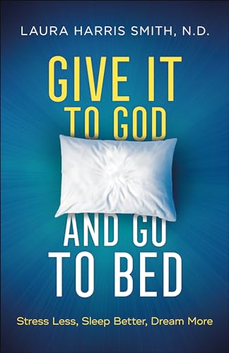 Give It to God and Go to Bed: Stress Less, Sleep Better, Dream More