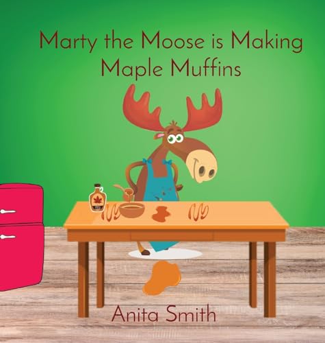 Marty the Moose is Making Maple Muffins von Anita Smith