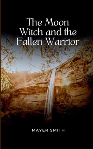 The Moon Witch and the Fallen Warrior The Moon Witch and the Fallen Warrior von Mayer Smith
