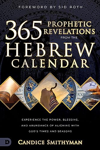 365 Prophetic Revelations from the Hebrew Calendar: Experience the Power, Blessing, and Abundance of Aligning with God's Times and Seasons von Destiny Image Publishers