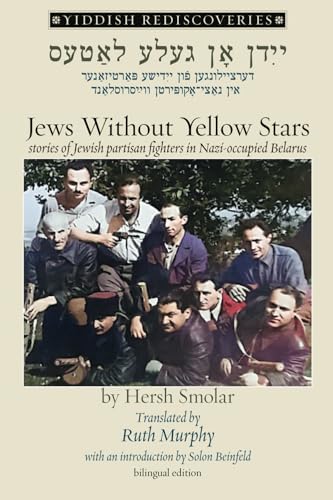Jews Without Yellow Stars: Yiddish stories of Jewish partisan fighters in Nazi-occupied Belarus (bilingual edition): stories of Jewish partisan ... from the Yiddish (Yiddish Rediscoveries) von Ben Yehuda Press