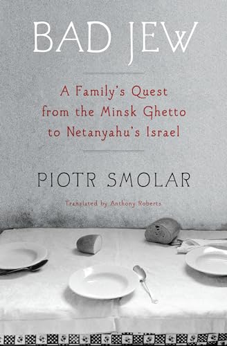 Bad Jew: A Family's Quest from the Minsk Ghetto to Netanyahu's Israel