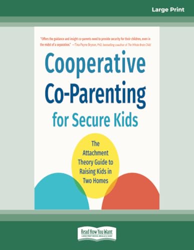 Cooperative Co-Parenting for Secure Kids: The Attachment Theory Guide to Raising Kids in Two Homes