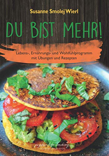 Du bist mehr: Lebens-, Ernährungs- und Wohlfühlprogramm mit Übungen und Rezepten