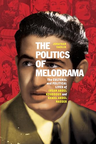 The Politics of Melodrama: The Cultural and Political Lives of Ihsan Abdel Kouddous and Gamal Abdel Nasser von Stanford University Press