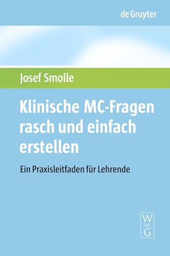 Klinische MC-Fragen rasch und einfach erstellen: Ein Praxisleitfaden fur Lehrende (De Gruyter Studium)