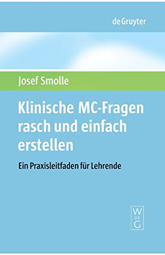 Klinische MC-Fragen rasch und einfach erstellen: Ein Praxisleitfaden fur Lehrende (De Gruyter Studium)