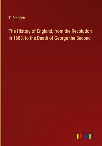 The History of England, from the Revolution in 1688, to the Death of George the Second The History of England, from the Revolution in 1688, to the Death of George the Second von Outlook Verlag