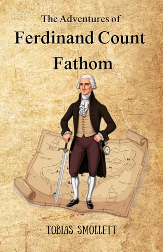 The Adventures Of Ferdinand Count Fathom: A Riveting Tale of Deception, Ambition, and the Dark Side of Humanity The Adventures Of Ferdinand Count Fathom: A Riveting Tale of Deception, Ambition, and the Dark Side of Humanity von Independently published