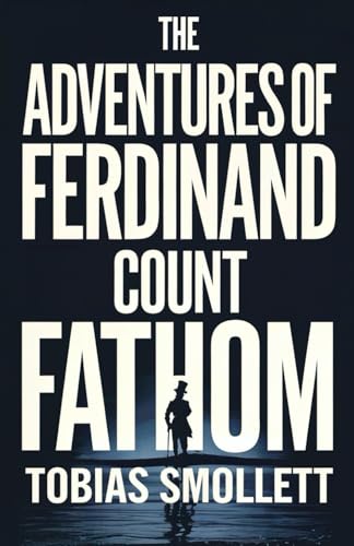 The Adventures of Ferdinand Count Fathom: The Complete Classic Historical Adventure Novel The Adventures of Ferdinand Count Fathom: The Complete Classic Historical Adventure Novel von Independently published