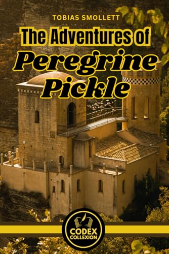 The Adventures of Peregrine Pickle: A Picaresque Tale of Satire and Adventure: A Journey Through Society’s Follies The Adventures of Peregrine Pickle: A Picaresque Tale of Satire and Adventure: A Journey Through Society’s Follies