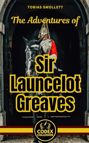The Adventures of Sir Launcelot Greaves: A Satirical Journey combined with Chivalry and Folly in the British Countryside The Adventures of Sir Launcelot Greaves: A Satirical Journey combined with Chivalry and Folly in the British Countryside von Independently published