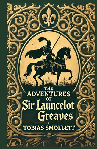 The Adventures of Sir Launcelot Greaves: A Satirical Tale of Chivalry, Adventure, and Social Critique The Adventures of Sir Launcelot Greaves: A Satirical Tale of Chivalry, Adventure, and Social Critique von Independently published