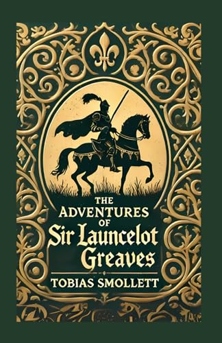 The Adventures of Sir Launcelot Greaves: A Satirical Tale of Chivalry, Adventure, and Social Critique The Adventures of Sir Launcelot Greaves: A Satirical Tale of Chivalry, Adventure, and Social Critique von Independently published