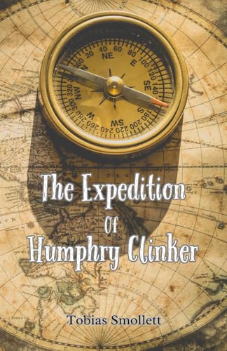 The Expedition Of Humphry Clinker: A Hilarious Journey Through 18th-Century Britain Told in Masterful Epistolary Fiction! The Expedition Of Humphry Clinker: A Hilarious Journey Through 18th-Century Britain Told in Masterful Epistolary Fiction! von Independently published