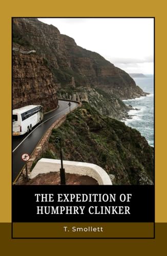 The Expedition of Humphry Clinker: From Road to Revelation – A Hilarious Epistolary Novel of Travel and Society The Expedition of Humphry Clinker: From Road to Revelation – A Hilarious Epistolary Novel of Travel and Society von Independently published