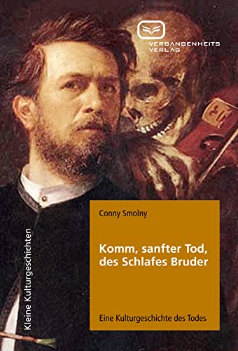 Komm, sanfter Tod, des Schlafes Bruder: Eine Kulturgeschichte des Todes