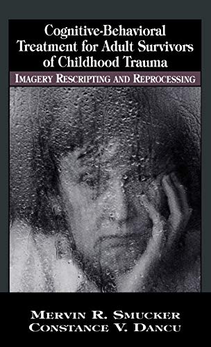 Cognitive-Behavioral Treatment for Adult Survivors of Childhood Trauma: Imagery, Rescripting and Reprocessing (New Directions in Cognitive-Behavior Therapy)
