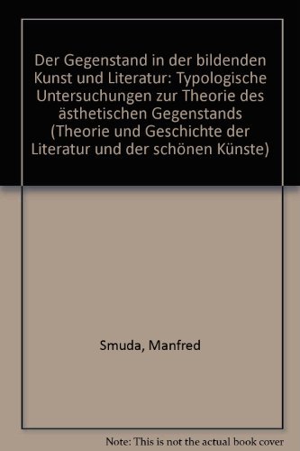 Der Gegenstand in der bildenden Kunst und Literatur: Typologische Untersuchungen zur Theorie des ästhetischen Gegenstands (Theorie und Geschichte der Literatur und der Schönen Künste)