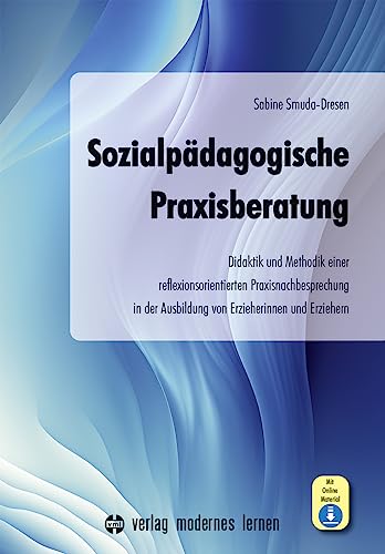 Sozialpädagogische Praxisberatung: Didaktik und Methodik einer reflexionsorientierten Praxisnachbesprechung in der Ausbildung von Erzieherinnen und Erziehern von Modernes Lernen Borgmann