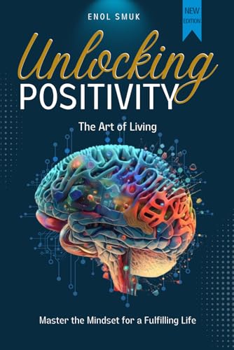 Unlocking Positivity: The Art of Living | Master the Mindset for a Fulfilling Life von Independently published