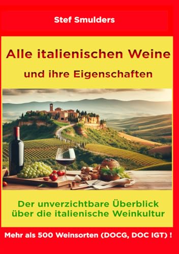 Alle italienischen Weine und ihre Eigenschaften: Der unverzichtbare Überblick über die italienische Weinkultur (Kulinarisches Italien) von Independently published