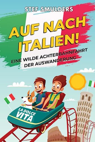 Auf nach Italien!: Eine wilde Achterbahnfahrt der Auswanderung (Leben in Italien - Von der Emigration bis zur Integration)