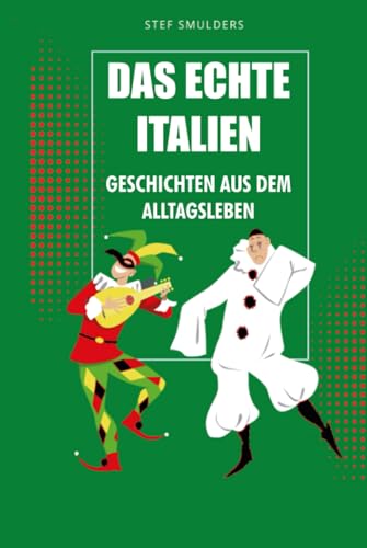 Das echte Italien: Geschichten aus dem Alltagsleben (Leben in Italien - Von der Emigration bis zur Integration)